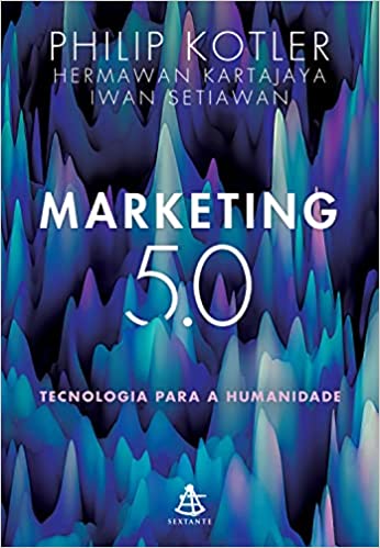 Marketing Digital na Prática: Marketing 5.0: Tecnologia para a humanidade